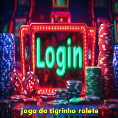 jogo do tigrinho roleta